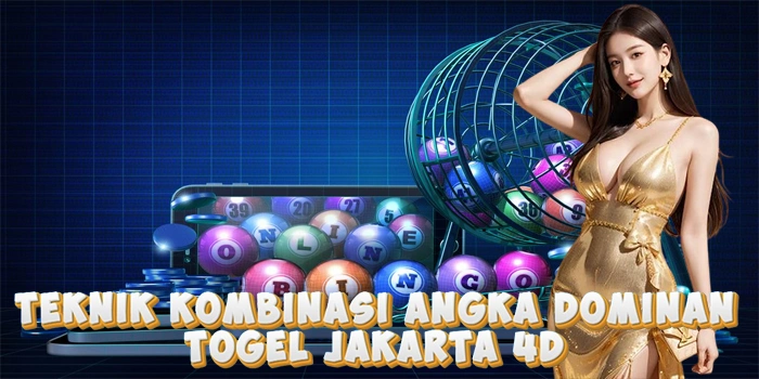 Teknik Kombinasi Angka Dominan Di Togel Jakarta 4D