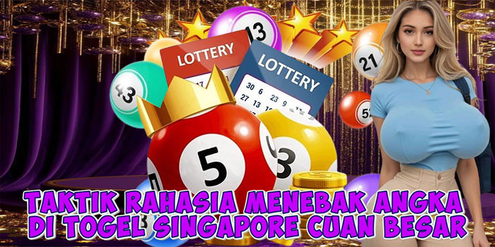 Taktik Rahasia Menebak Angka di Togel Singapore Cuan Besar Taktik Rahasia Menebak Angka di Togel Singapore Cuan Besar